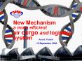 New%20Mechanism%20%20%20%20%20%20%20%20a%20more%20efficient%20%20%20%20%20%20%20%20%20%20%20air%20cargo%20and%20logistics%20system PowerPoint PPT Presentation