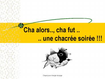 Cha alors.., cha fut ..      .. une chacr