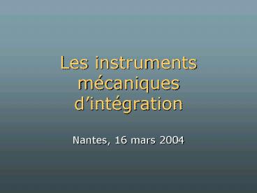 Les instruments mcaniques dintgration Nantes, 16 mars 2004