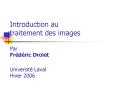 Introduction au traitement des images Par Frdric Drolet Universit Laval Hiver 2006 PowerPoint PPT Presentation