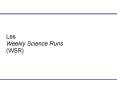 Les Weekly Science Runs WSR PowerPoint PPT Presentation