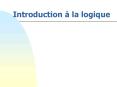 Introduction la logique PowerPoint PPT Presentation