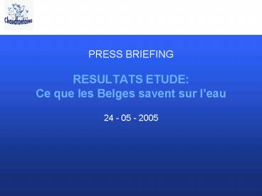 PRESS BRIEFING RESULTATS ETUDE: Ce que les Belges savent sur leau