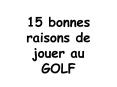 15 bonnes raisons de jouer au GOLF PowerPoint PPT Presentation