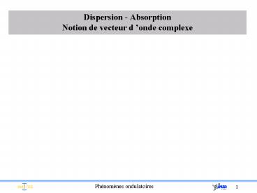 Dispersion Absorption Notion de vecteur donde complexe