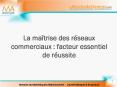 La matrise des rseaux commerciaux : facteur essentiel de russite PowerPoint PPT Presentation