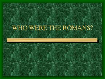 WHO WERE THE ROMANS