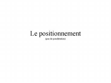 Le positionnement pas de pondration