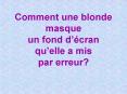 Comment une blonde masque un fond dcran quelle a mis par erreur PowerPoint PPT Presentation