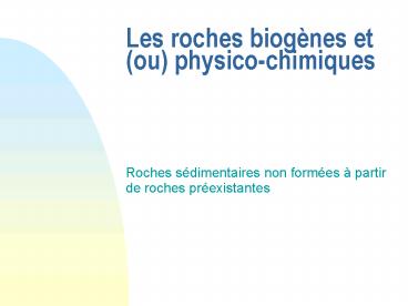 Les roches biognes et ou physicochimiques