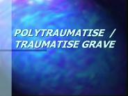 POLYTRAUMATISE / TRAUMATISE GRAVE