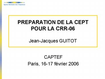 PREPARATION DE LA CEPT POUR LA CRR06 JeanJacques GUITOT