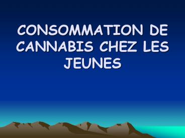 CONSOMMATION DE CANNABIS CHEZ LES JEUNES