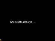 When chefs get bored