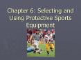 Chapter 6: Selecting and Using Protective Sports Equipment PowerPoint PPT Presentation
