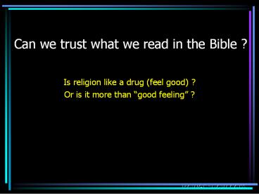 Can we trust what we read in the Bible ?