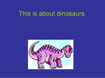 This is about dinosaurs.