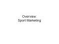 Overview: Sport Marketing PowerPoint PPT Presentation