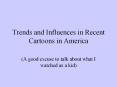 Trends and Influences in Recent Cartoons in America PowerPoint PPT Presentation