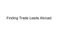 Finding Trade Leads Abroad PowerPoint PPT Presentation