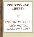 PROPERTY AND LIBERTY or FIVE OUTRAGEOUS PROPOSITIONS ABOUT PROPERTY PowerPoint PPT Presentation