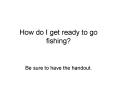 How do I get ready to go fishing PowerPoint PPT Presentation