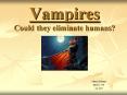 Vampires Could they eliminate humans PowerPoint PPT Presentation