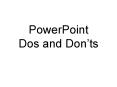PowerPoint Dos and Donts PowerPoint PPT Presentation