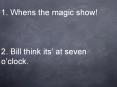 1. Whens the magic show 2. Bill think its at seven oclock. PowerPoint PPT Presentation