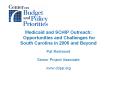 Medicaid and SCHIP Outreach: Opportunities and Challenges for South Carolina in 2006 and Beyond PowerPoint PPT Presentation