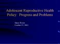 Adolescent Reproductive Health Policy: Progress and Problems PowerPoint PPT Presentation