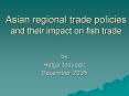 Asian regional trade policies and their impact on fish trade PowerPoint PPT Presentation