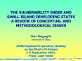 THE VULNERABILITY INDEX AND SMALL ISLAND DEVELOPING STATES A REVIEW OF CONCEPTUAL AND METHODOLOGICAL ISSUES  Lino Briguglio University of Malta AIMS Regional Preparatory Meeting on the BPoA 10 Review 1-5 September 2003, Praia, Cape Verde PowerPoint PPT Presentation