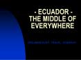 ECUADOR THE MIDDLE OF EVERYWHERE PowerPoint PPT Presentation