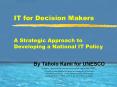 IT for Decision Makers A Strategic Approach to Developing a National IT Policy PowerPoint PPT Presentation