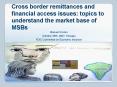 Cross border remittances and financial access issues: topics to understand the market base of MSBs PowerPoint PPT Presentation