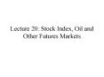 Lecture 20: Stock Index, Oil and Other Futures Markets PowerPoint PPT Presentation