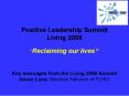 Positive Leadership Summit Living 2008 Reclaiming our lives Key messages from the Living 2008 Summit PowerPoint PPT Presentation