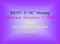 MDTF N OC Meeting Khartoum, December 17, 2006 Sudan: New Unified National Currency PowerPoint PPT Presentation
