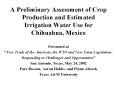 A%20Preliminary%20Assessment%20of%20Crop%20Production%20and%20Estimated%20Irrigation%20Water%20Use%20for%20Chihuahua,%20Mexico PowerPoint PPT Presentation