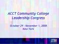 ACCT Community College Leadership Congress October 29 November 1, 2008 New York PowerPoint PPT Presentation