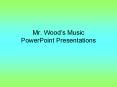 Mr. Woods Music PowerPoint Presentations PowerPoint PPT Presentation