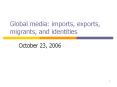 Global media: imports, exports, migrants, and identities PowerPoint PPT Presentation