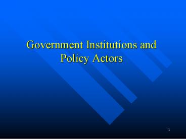Government Institutions and Policy Actors