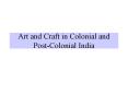 Art and Craft in Colonial and PostColonial India PowerPoint PPT Presentation