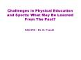 Challenges in Physical Education and Sports: What May Be Learned From The Past PowerPoint PPT Presentation