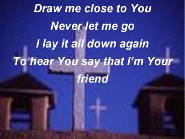 Draw me close to You