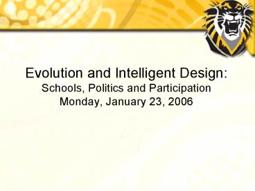 Evolution and Intelligent Design: Schools, Politics and Participation Monday, January 23, 2006