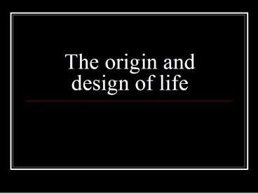 The origin and design of life