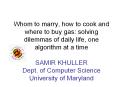 Whom to marry, how to cook and where to buy gas: solving dilemmas of daily life, one algorithm at a time  SAMIR KHULLER Dept. of Computer Science University of Maryland PowerPoint PPT Presentation